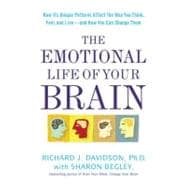 The Emotional Life of Your Brain How Its Unique Patterns Affect the Way You Think, Feel, and Live--and How You Can Change Them 9781594630897