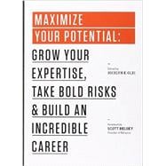 Maximize Your Potential: Grow Your Expertise, Take Bold Risks, and Build an Incredible Career 9781477800898
