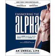 Engineering the Alpha: A Real World Guide to an Unreal Life: Build More Muscle, Burn More Fat, Have More Sex 9780062220899