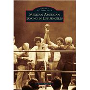 Mexican American Boxing in Los Angeles 9781467130899