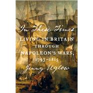 In These Times Living in Britain Through Napoleon's Wars, 1793-1815 9780374280901