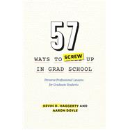 57 Ways to Screw Up in Grad School: Perverse Professional Lessons for Graduate Students 9780226280905