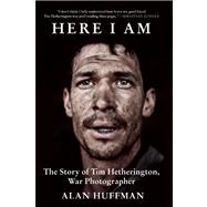 Here I Am The Story of Tim Hetherington, War Photographer 9780802120908
