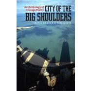 City of the Big Shoulders : An Anthology of Chicago Poetry 9781609380908