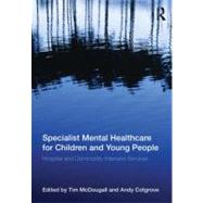 Specialist Mental Healthcare for Children and Adolescents: Hospital, Intensive Community and Home Based Services 9780415520911