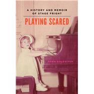 Playing Scared A History and Memoir of Stage Fright 9781620400913