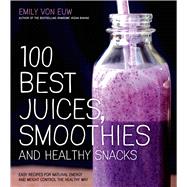 100 Best Juices, Smoothies and Healthy Snacks Easy Recipes For Natural Energy & Weight Control the Healthy Way 9781624140914