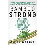 Bamboo Strong: Cultural Intelligence Secrets to Succeed in the New Global Economy 9781947290914