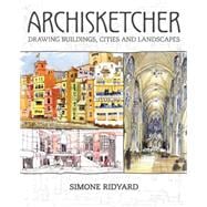 Archisketcher: Drawing Buildings, Cities and Landscapes 9781440340918