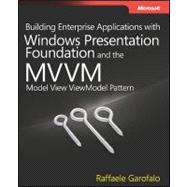 Building Enterprise Applications with Windows Presentation Foundation and the MVVM : Model View Viewmodel Pattern 9780735650923