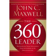 360 Degree Leader : Developing Your Influence from Anywhere in the Organization 9780785260929