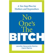 No One's the Bitch : A Ten-Step Plan for the Mother and Stepmother Relationship 9780762750931