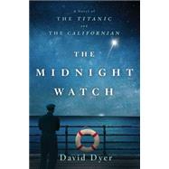 The Midnight Watch A Novel of the Titanic and the Californian 9781250080936