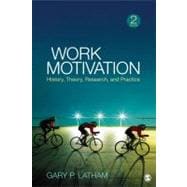 Work Motivation : History, Theory, Research, and Practice 9781412990936