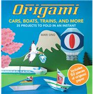 Origami Cars, Boats, Trains, and More: 35 Projects to Fold in an Instant 9781782490937