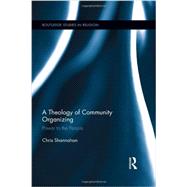 A Theology of Community Organizing: Power to the People 9780415890939