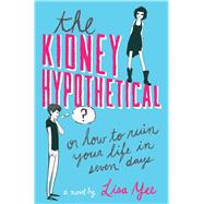 The Kidney Hypothetical: Or How to Ruin Your Life in Seven Days Or How to Ruin Your Life in Seven Days 9780545230940