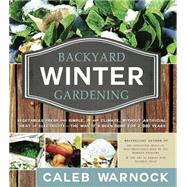 Backyard Winter Gardening: Vegetables Fresh and Simple, in Any Climate, Without Artificial Heat or Electricity - the Way It's Been Done for 2,000 Years 9781462110940