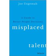 Misplaced Talent: A Guide to Better People Decisions 9781119030942