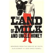 The Land of Milk and Uncle Honey: Memories from the Farm of My Youth 9780252080944