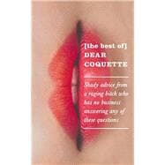 The Best of Dear Coquette Shady Advice from a Raging Bitch Who Has No Business Answering Any of These Questions 9781785780950