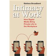 Intimacy at Work: How Digital Media Bring Private Life to the Workplace 9781629580951