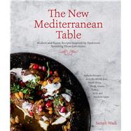 The New Mediterranean Table Modern and Rustic Recipes Inspired by Traditions Spanning Three Continents 9781624140952