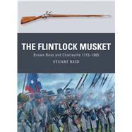 The Flintlock Musket Brown Bess and Charleville 1715–1865 9781472810953
