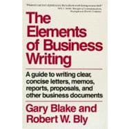 Elements of Business Writing A Guide to Writing Clear, Concise Letters, Mem