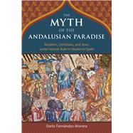 The Myth of the Andalusian Paradise 9781610170956