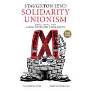 Solidarity Unionism: Rebuilding the Labor Movement from Below 9781629630960