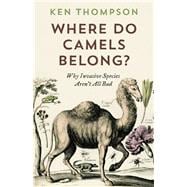 Where Do Camels Belong? Why Invasive Species Aren't All Bad 9781771640961