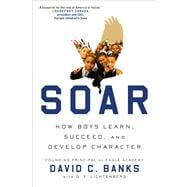 Soar How Boys Learn, Succeed, and Develop Character 9781476760964