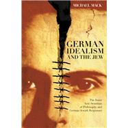 German Idealism and Jew: The Inner Anti-Semitism of Philosophy and German Jewish Responses 9780226500966