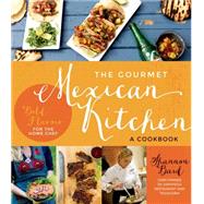 The Gourmet Mexican Kitchen- A Cookbook Bold Flavors For the Home Chef 9781624140969
