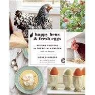 Happy Hens and Fresh Eggs Keeping Chickens in the Kitchen Garden, with 100 Recipes 9781771620970