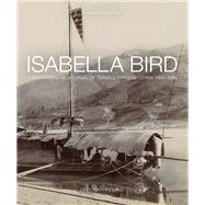 Isabella Bird: A Photographic Journal of Travels Through China 1894-1896 9781781450970
