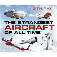 The Strangest Aircraft of All Time 9780750960977