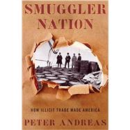 Smuggler Nation How Illicit Trade Made America 9780199360987