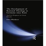 The Development of Rational Theology in Germany since Kant: And its Progress in Great Britain since 1825 9781138870987