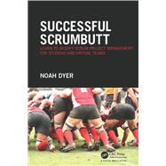 Successful ScrumButt: Learn to Modify Scrum Project Management for Student and Virtual Teams 9781138930988