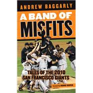 A Band of Misfits: Tales of the 2010 San Francisco Giants 9781629370989
