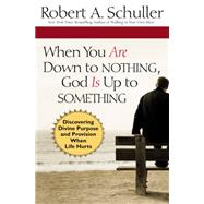 When You Are Down to Nothing, God Is Up to Something 9780446580991