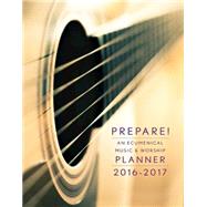 Prepare! 2016-2017: An Ecumenical Music & Worship Planner 9781501810992