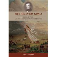 Met His Every Goal?: James K. Polk and the Legends of Manifest Destiny 9781621900993