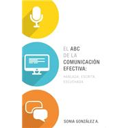 El ABC de la comunicación efectiva / The ABCs of Effective Communication: Hablada, Escrita Y Escuchada / Spoken, Written and Heard 9780718030995