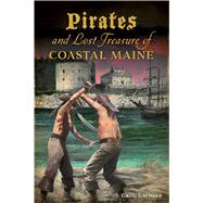 Pirates and Lost Treasure of Coastal Maine 9781467141000