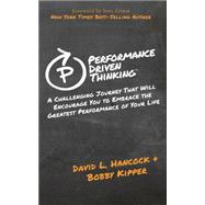 Performance Driven Thinking: A Challenging Journey That Will Encourage You to Embrace the Greatest Performance of Your Life 9781630471002