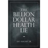 The Billion Dollar Health Lie 9781532061004
