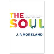 The Soul How We Know It's Real and Why It Matters 9780802411006
